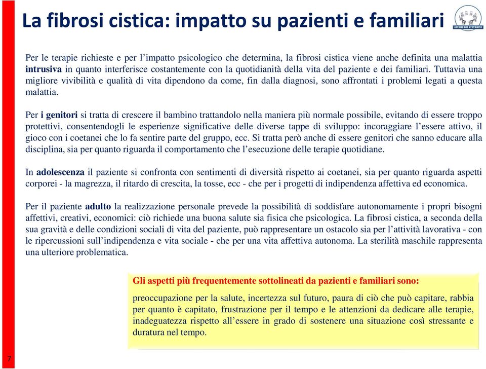 Tuttavia una migliore vivibilità e qualità di vita dipendono da come, fin dalla diagnosi, sono affrontati i problemi legati a questa malattia.