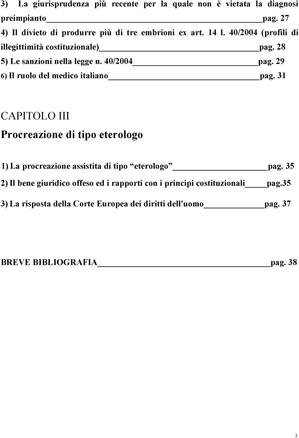 28 5) Le sanzioni nella legge n. 40/2004 pag. 29 6) Il ruolo del medico italiano pag.