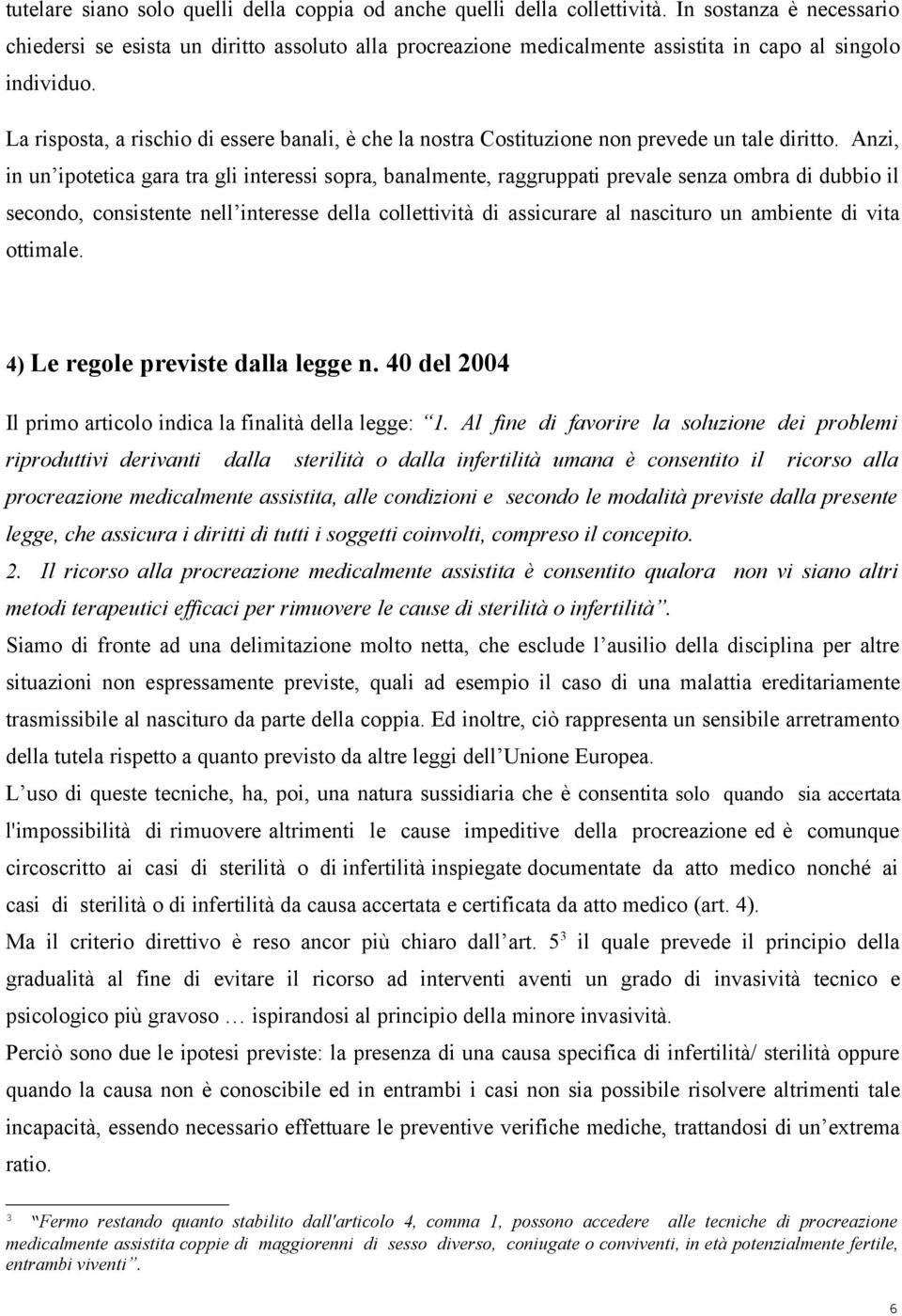 La risposta, a rischio di essere banali, è che la nostra Costituzione non prevede un tale diritto.