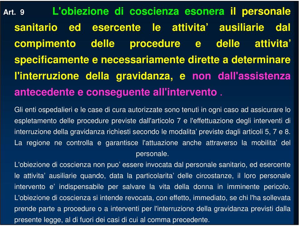 9 Gli enti ospedalieri e le case di cura autorizzate sono tenuti in ogni caso ad assicurare lo espletamento delle procedure previste dall'articolo 7 e l'effettuazione degli interventi di interruzione