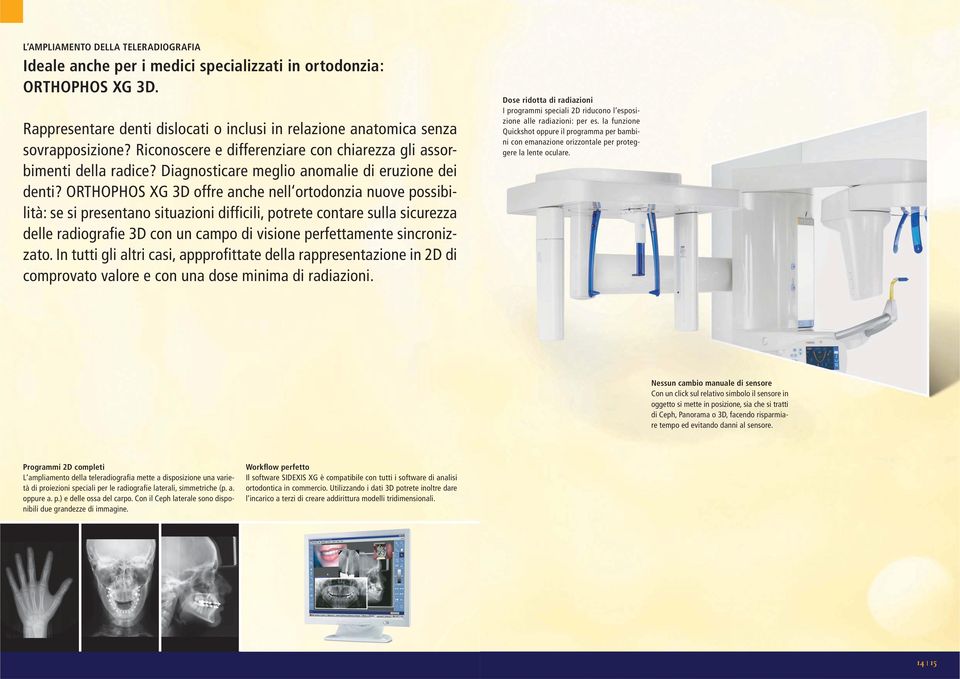 ORTHOPHOS XG 3D offre anche nell ortodonzia nuove possibilità: se si presentano situazioni difficili, potrete contare sulla sicurezza delle radiografie 3D con un campo di visione perfettamente