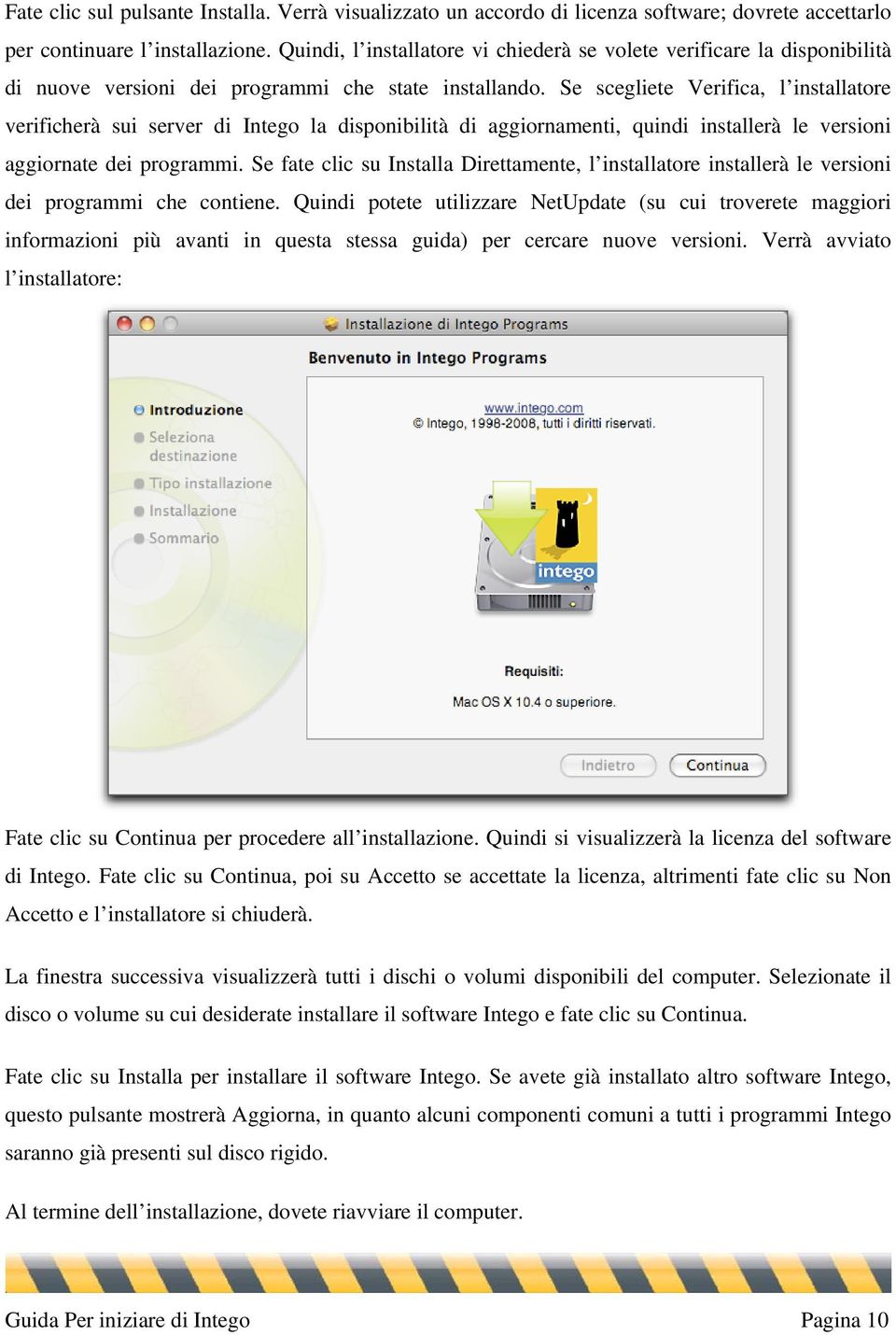 Se scegliete Verifica, l installatore verificherà sui server di Intego la disponibilità di aggiornamenti, quindi installerà le versioni aggiornate dei programmi.