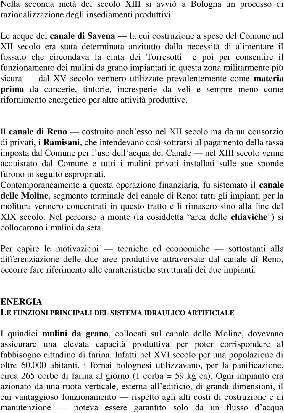 poi per consentire il funzionamento dei mulini da grano impiantati in questa zona militarmente più sicura dal XV secolo vennero utilizzate prevalentemente come materia prima da concerie, tintorie,