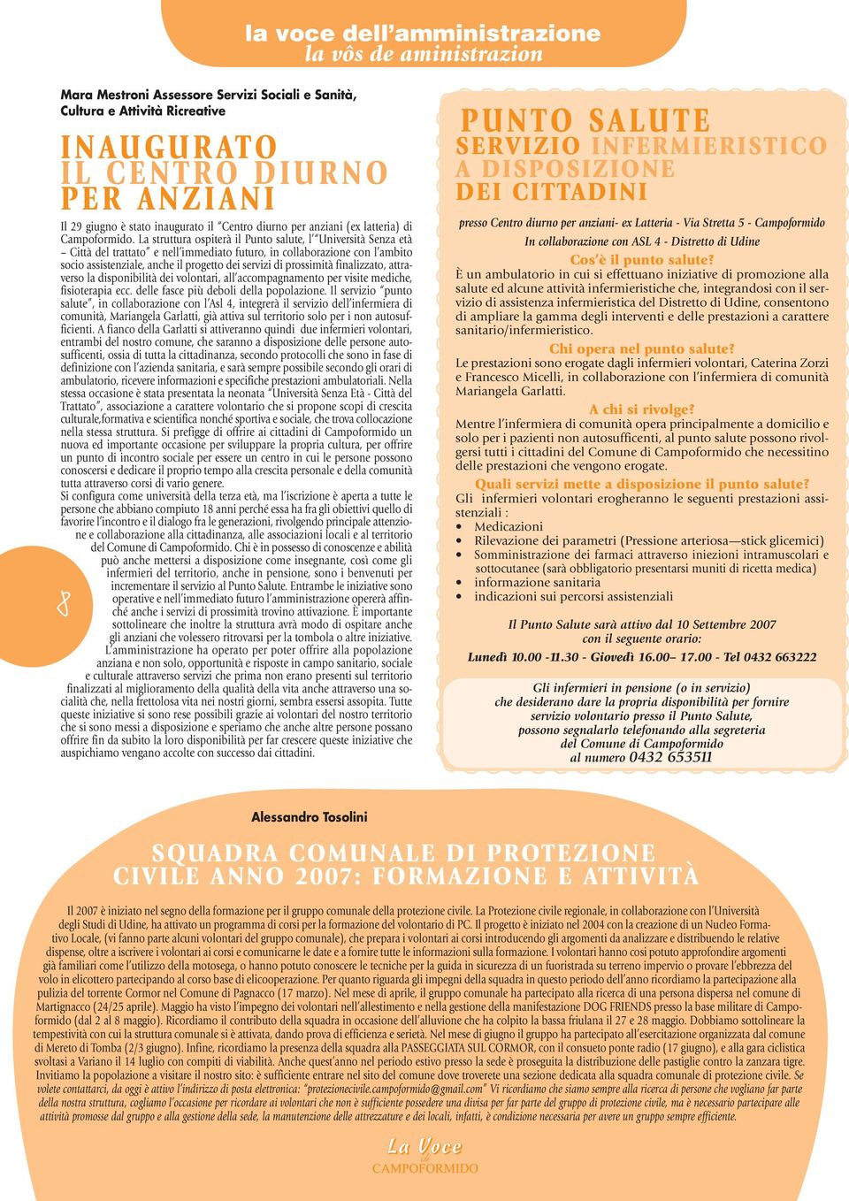 La struttura ospiterà il Punto salute, l Università Senza età Città del trattato e nell immediato futuro, in collaborazione con l ambito socio assistenziale, anche il progetto dei servizi di