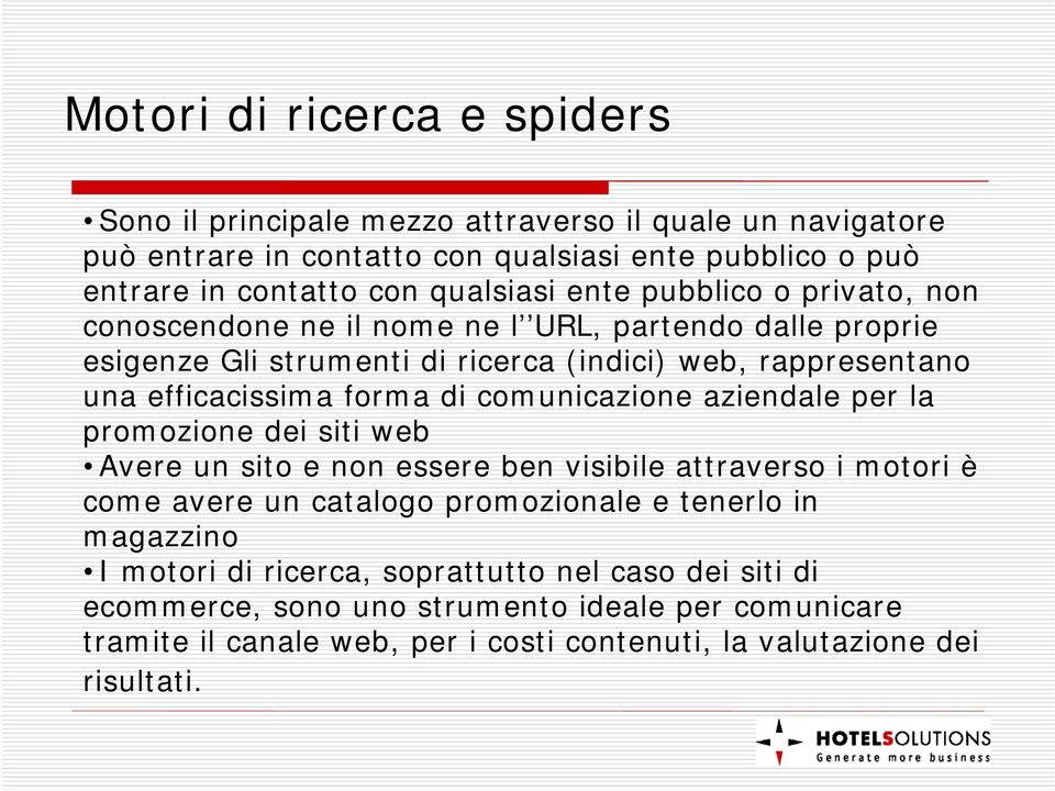 forma di comunicazione aziendale per la promozione dei siti web Avere un sito e non essere ben visibile attraverso i motori è come avere un catalogo promozionale e tenerlo in