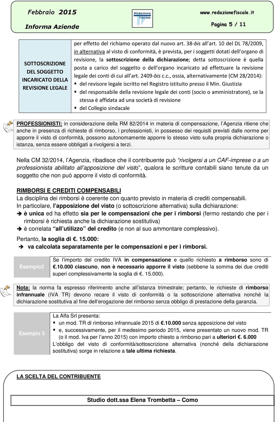 carico del soggetto o dell organo incaricato ad effettuare la revisione legale dei conti di cui all art. 2409-bis c.c., ossia, alternativamente (CM 28/2014): del revisore legale iscritto nel Registro istituito presso il Min.