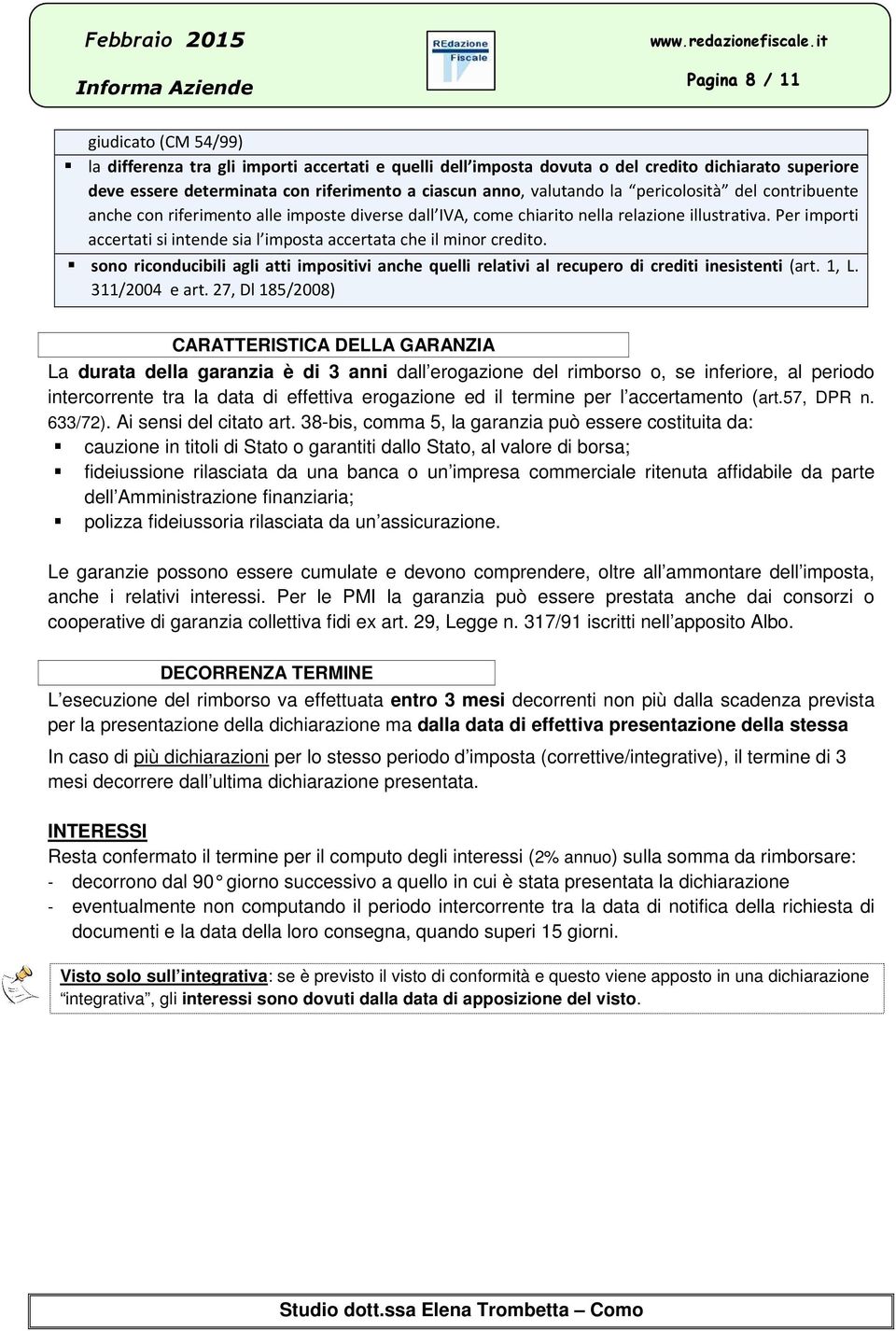 Per importi accertati si intende sia l imposta accertata che il minor credito. sono riconducibili agli atti impositivi anche quelli relativi al recupero di crediti inesistenti (art. 1, L.