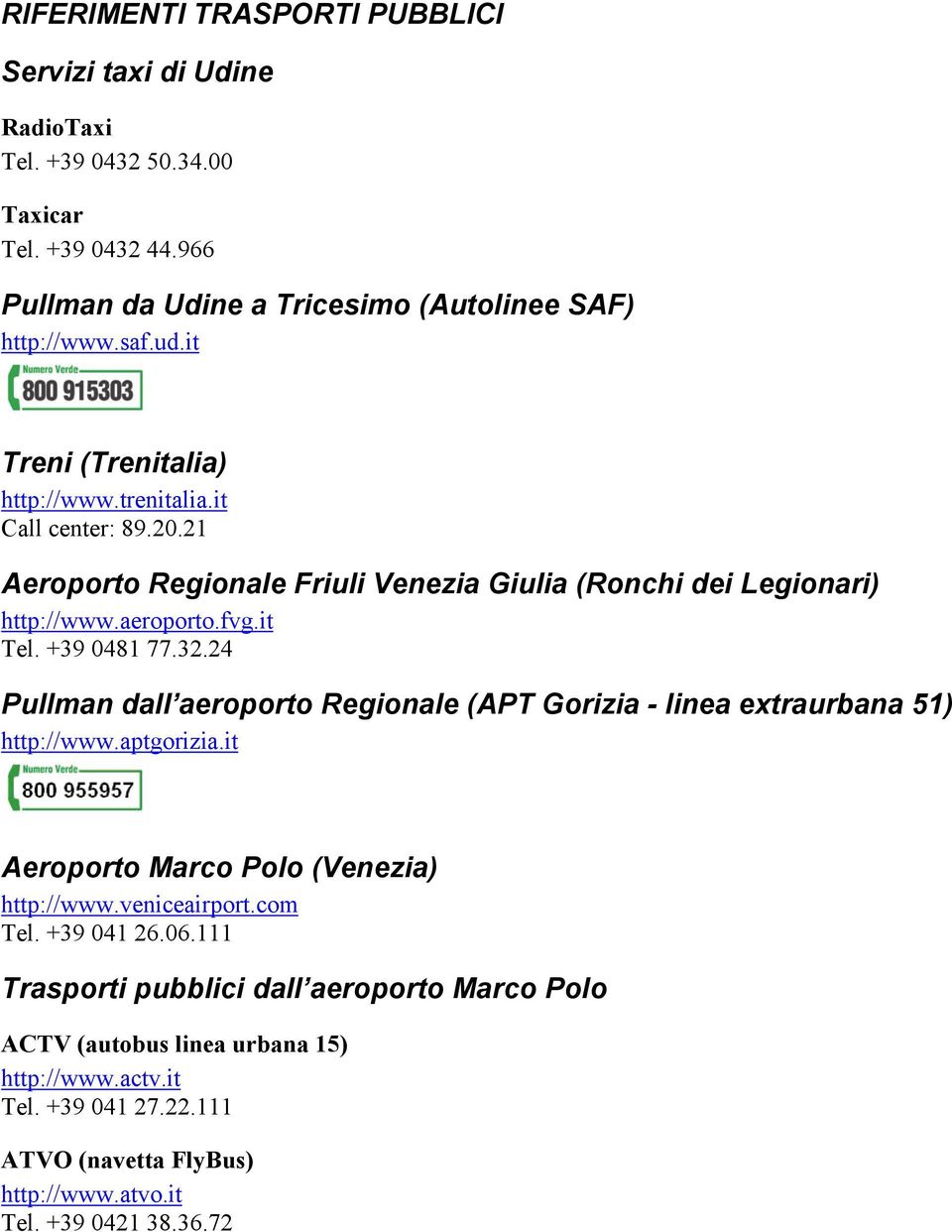 32.24 Pullman dall aeroporto Regionale (APT Gorizia - linea extraurbana 51) http://www.aptgorizia.it Aeroporto Marco Polo (Venezia) http://www.veniceairport.com Tel. +39 041 26.06.