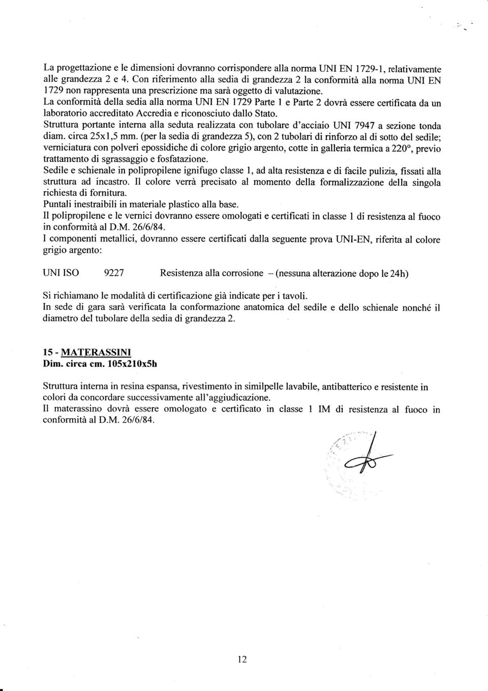 La conformità della sedia alla nonna UNI EN 1729 Parte I e Parte 2 dovrà essere certificata da un laboratorio accreditato Accredia e riconosciuto dallo Stato.