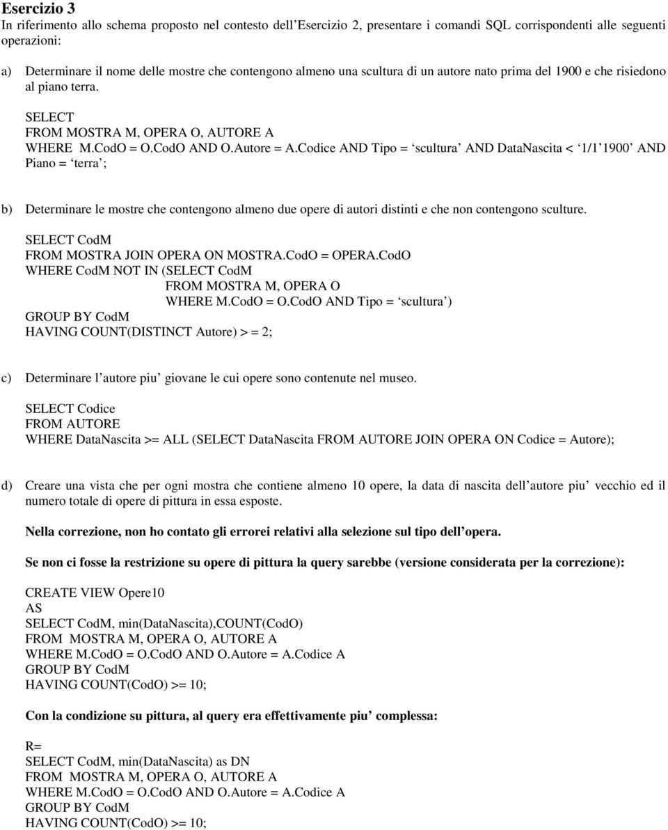 Codice AND Tipo = scultura AND DataNascita < 1/1 1900 AND Piano = terra ; b) Determinare le mostre che contengono almeno due opere di autori distinti e che non contengono sculture.