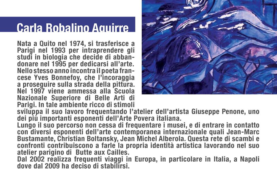 In tale ambiente ricco di stimoli sviluppa il suo lavoro frequentando l atelier dell artista Giuseppe Penone, uno dei più importanti esponenti dell Arte Povera italiana.