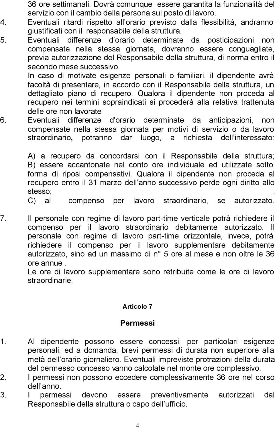 Eventuali differenze d orario determinate da posticipazioni non compensate nella stessa giornata, dovranno essere conguagliate, previa autorizzazione del Responsabile della struttura, di norma entro