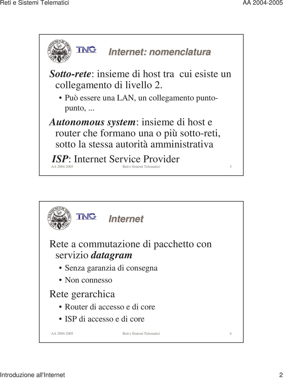 Provider AA 2004-2005 Reti e Sistemi Telematici 3 Internet Rete a commutazione di pacchetto con servizio datagram Senza garanzia di consegna Non