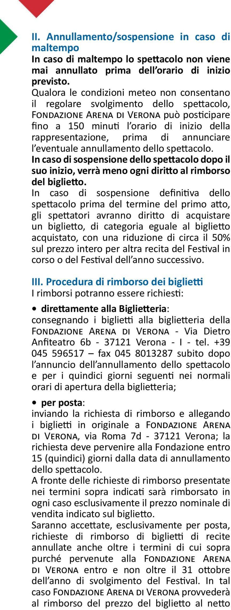 annunciare l eventuale annullamento dello spettacolo. In caso di sospensione dello spettacolo dopo il suo inizio, verrà meno ogni diritto al rimborso del biglietto.