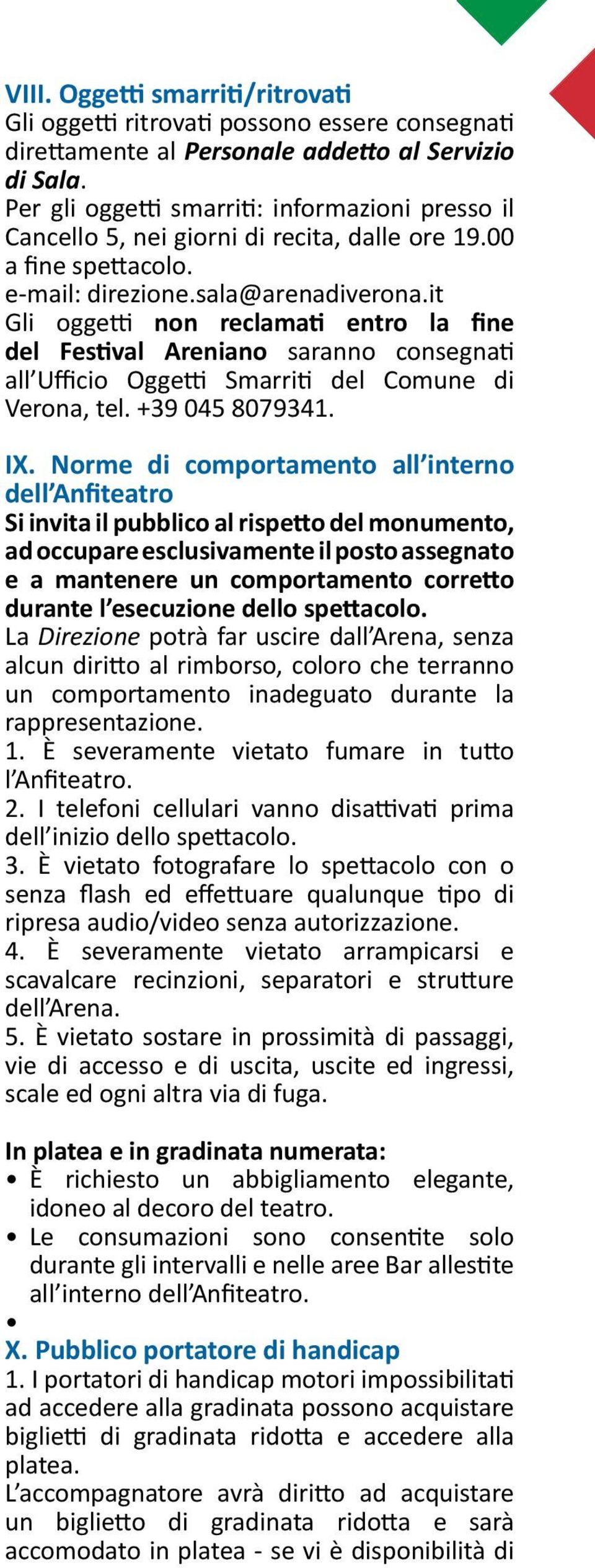 it Gli oggetti non reclamati entro la fine del Festival Areniano saranno consegnati all Ufficio Oggetti Smarriti del Comune di Verona, tel. +39 045 8079341. IX.