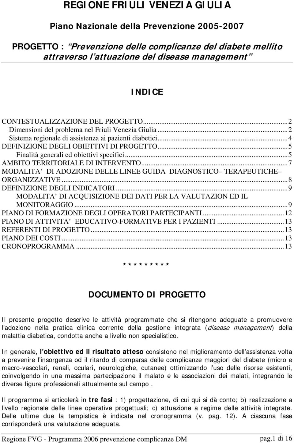 ..5 Finalità generali ed obiettivi specifici...5 AMBITO TERRITORIALE DI INTERVENTO...7 MODALITA DI ADOZIONE DELLE LINEE GUIDA DIAGNOSTICO TERAPEUTICHE ORGANIZZATIVE...8 DEFINIZIONE DEGLI INDICATORI.