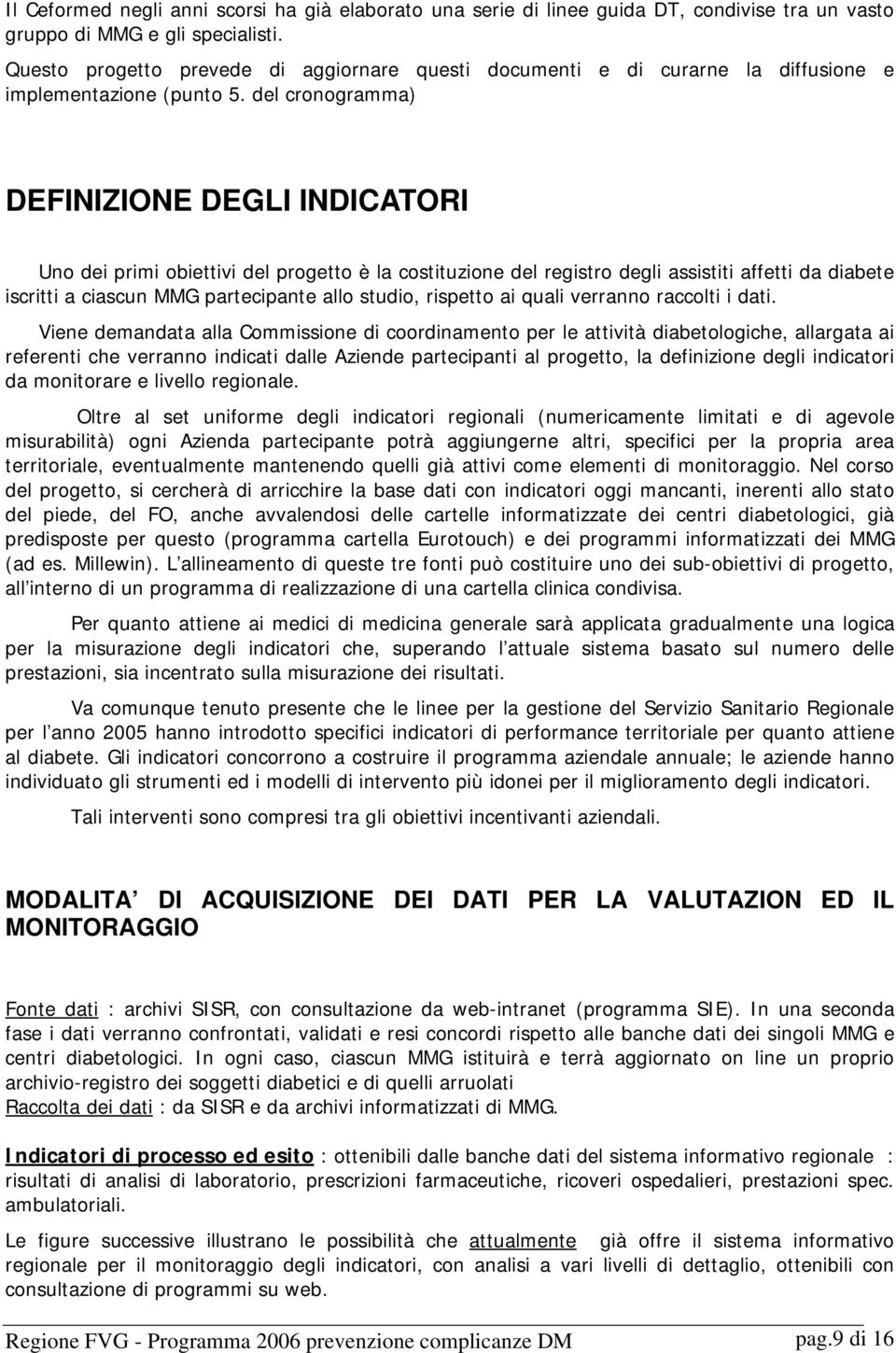 del cronogramma) DEFINIZIONE DEGLI INDICATORI Uno dei primi obiettivi del progetto è la costituzione del registro degli assistiti affetti da diabete iscritti a ciascun MMG partecipante allo studio,