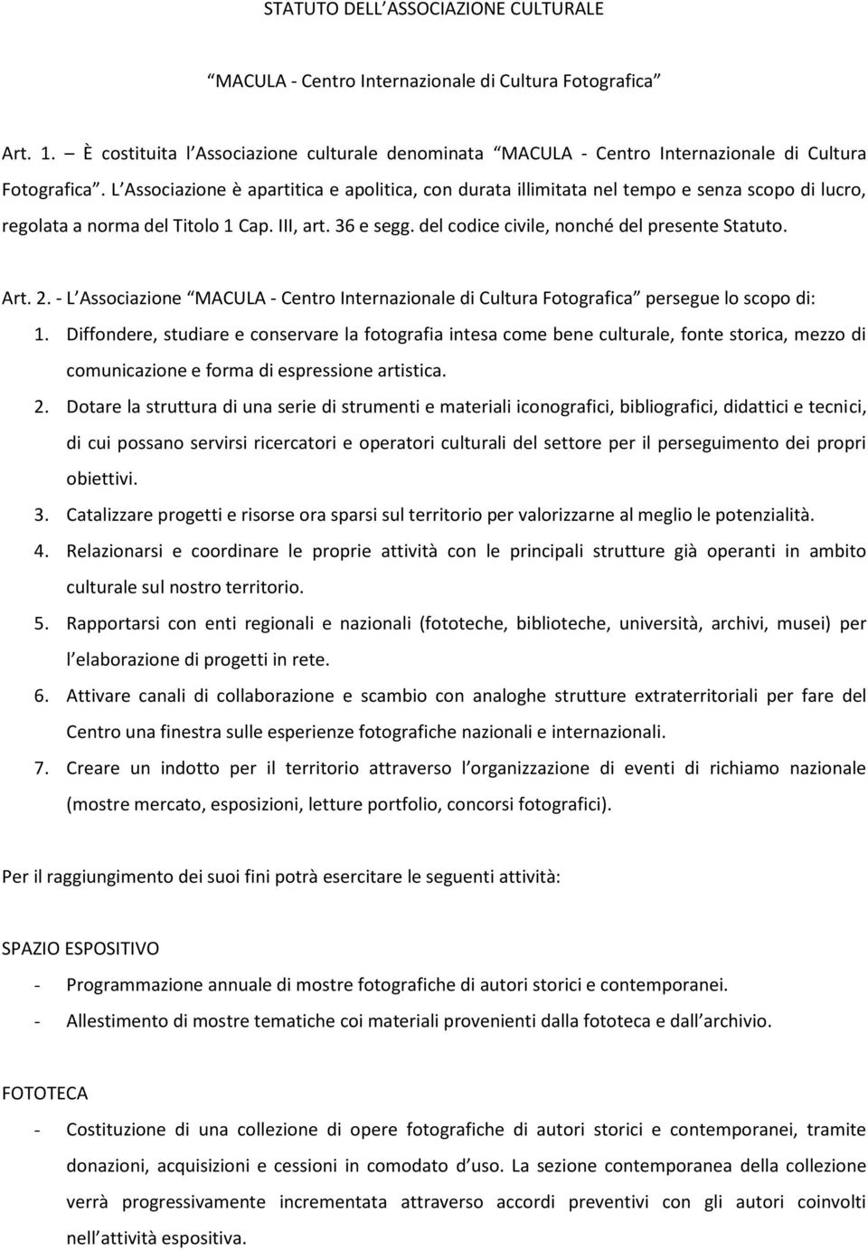 L Associazione è apartitica e apolitica, con durata illimitata nel tempo e senza scopo di lucro, regolata a norma del Titolo 1 Cap. III, art. 36 e segg. del codice civile, nonché del presente Statuto.