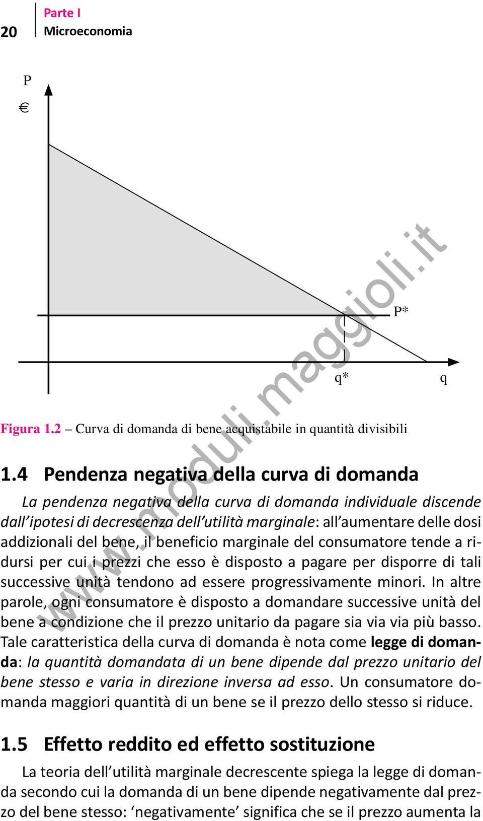 del bene, il beneficio marginale del consumatore tende a ridursi per cui i prezzi che esso è disposto a pagare per disporre di tali successive unità tendono ad essere progressivamente minori.