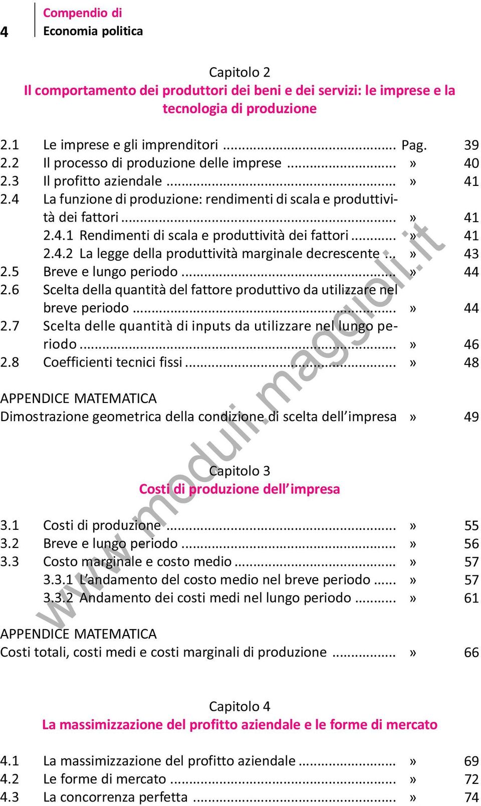 .. 2.5 Breve e lungo periodo... 2.6 Scelta della quantità del fattore produttivo da utilizzare nel breve periodo... 2.7 Scelta delle quantità di inputs da utilizzare nel lungo periodo... 2.8 Coefficienti tecnici fissi.