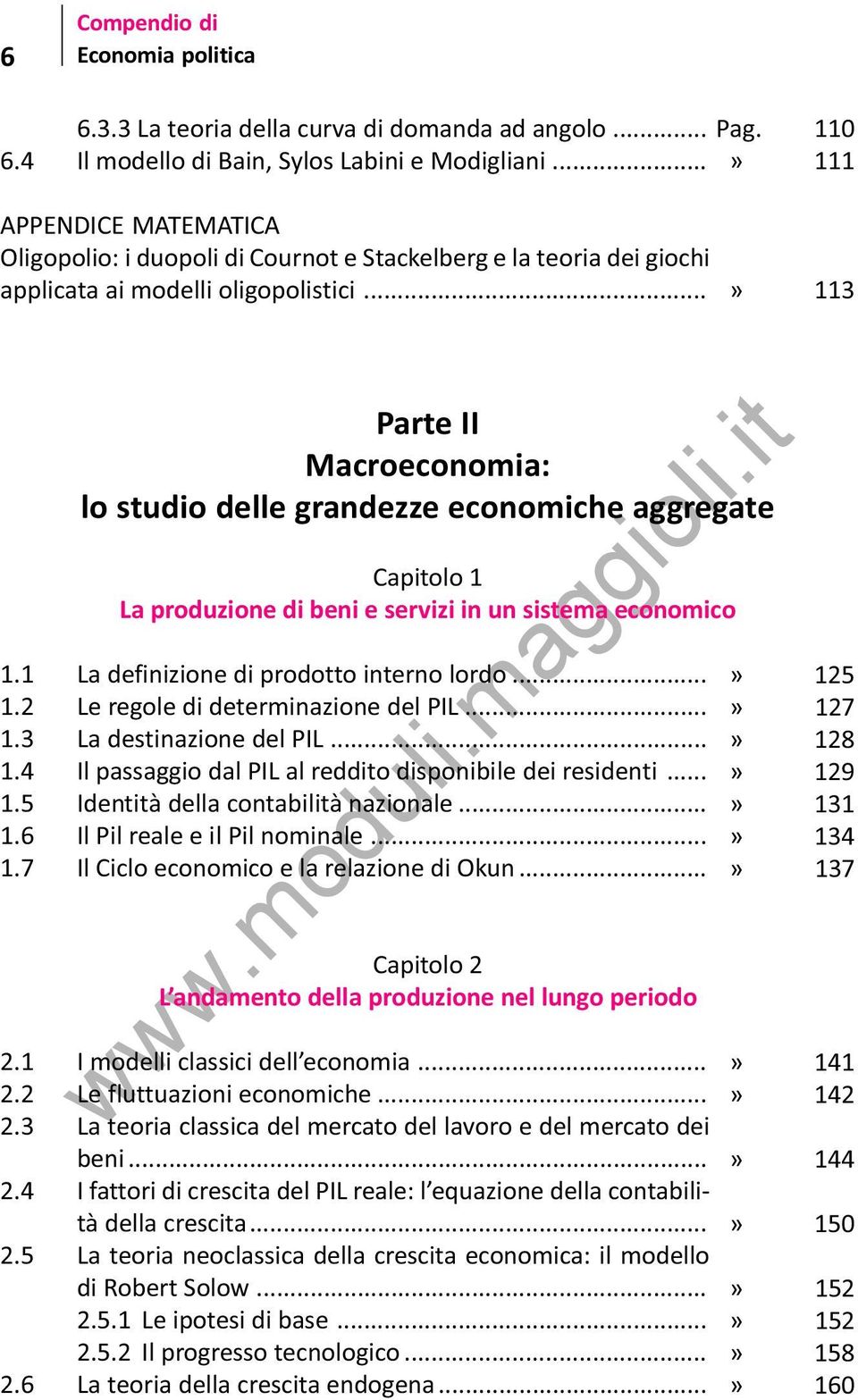 ..» 113 Parte II Macroeconomia: lo studio delle grandezze economiche aggregate Capitolo 1 La produzione di beni e servizi in un sistema economico 1.1 La definizione di prodotto interno lordo... 1.2 Le regole di determinazione del PIL.