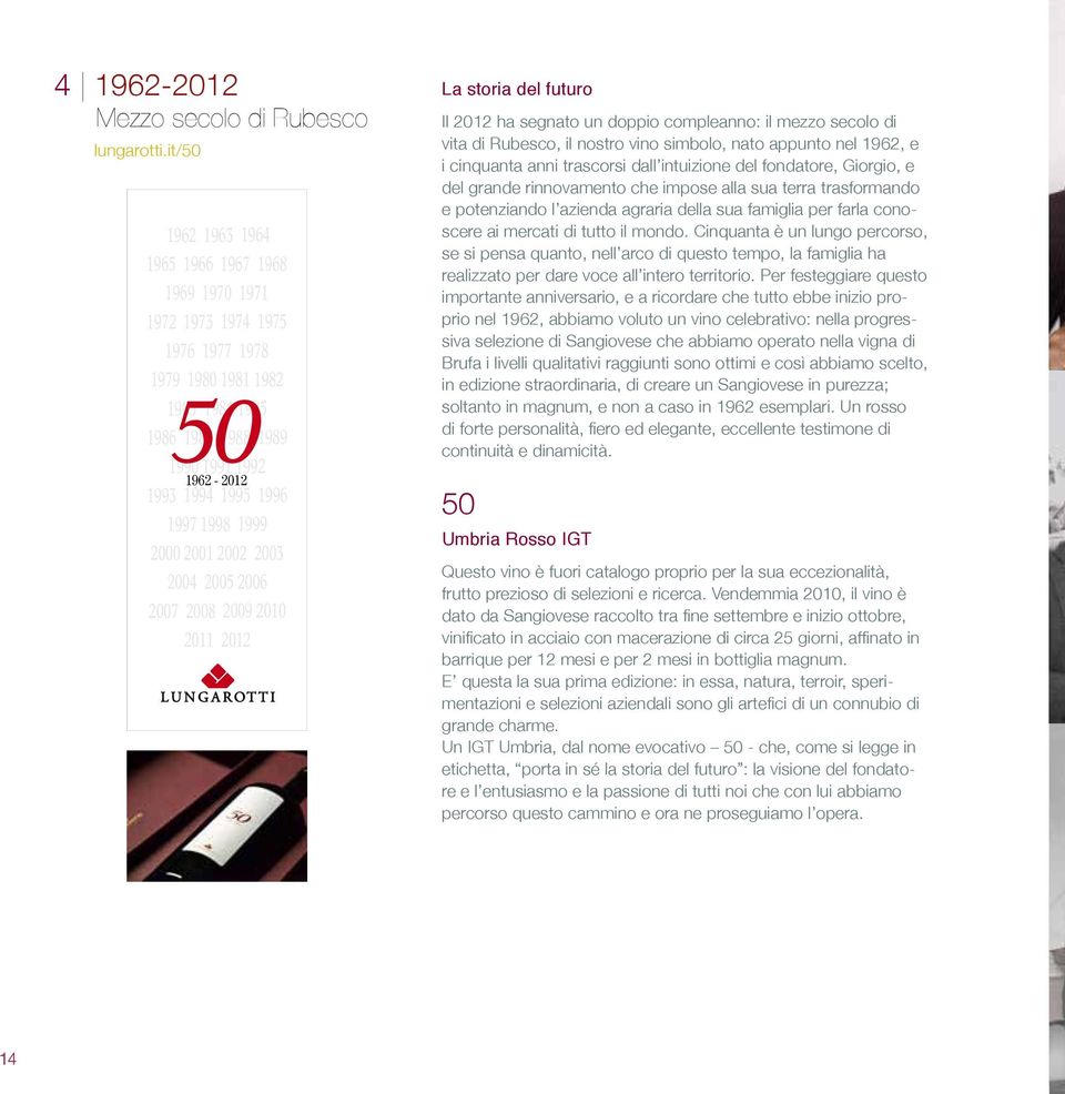 2000 2001 2002 2003 2004 2005 2006 2007 2008 2009 2010 2011 2012 La storia del futuro Il 2012 ha segnato un doppio compleanno: il mezzo secolo di vita di Rubesco, il nostro vino simbolo, nato appunto