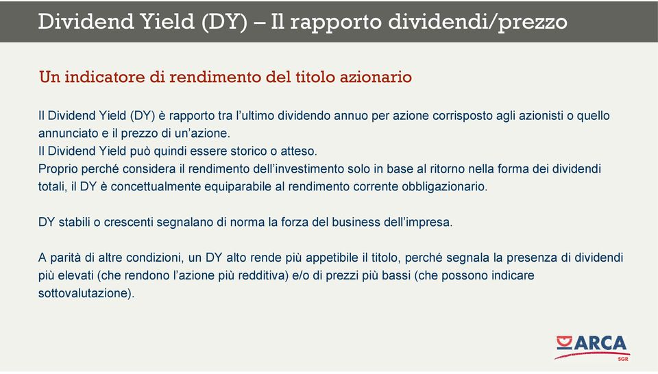 Proprio perché considera il rendimento dell investimento solo in base al ritorno nella forma dei dividendi totali, il DY è concettualmente equiparabile al rendimento corrente obbligazionario.