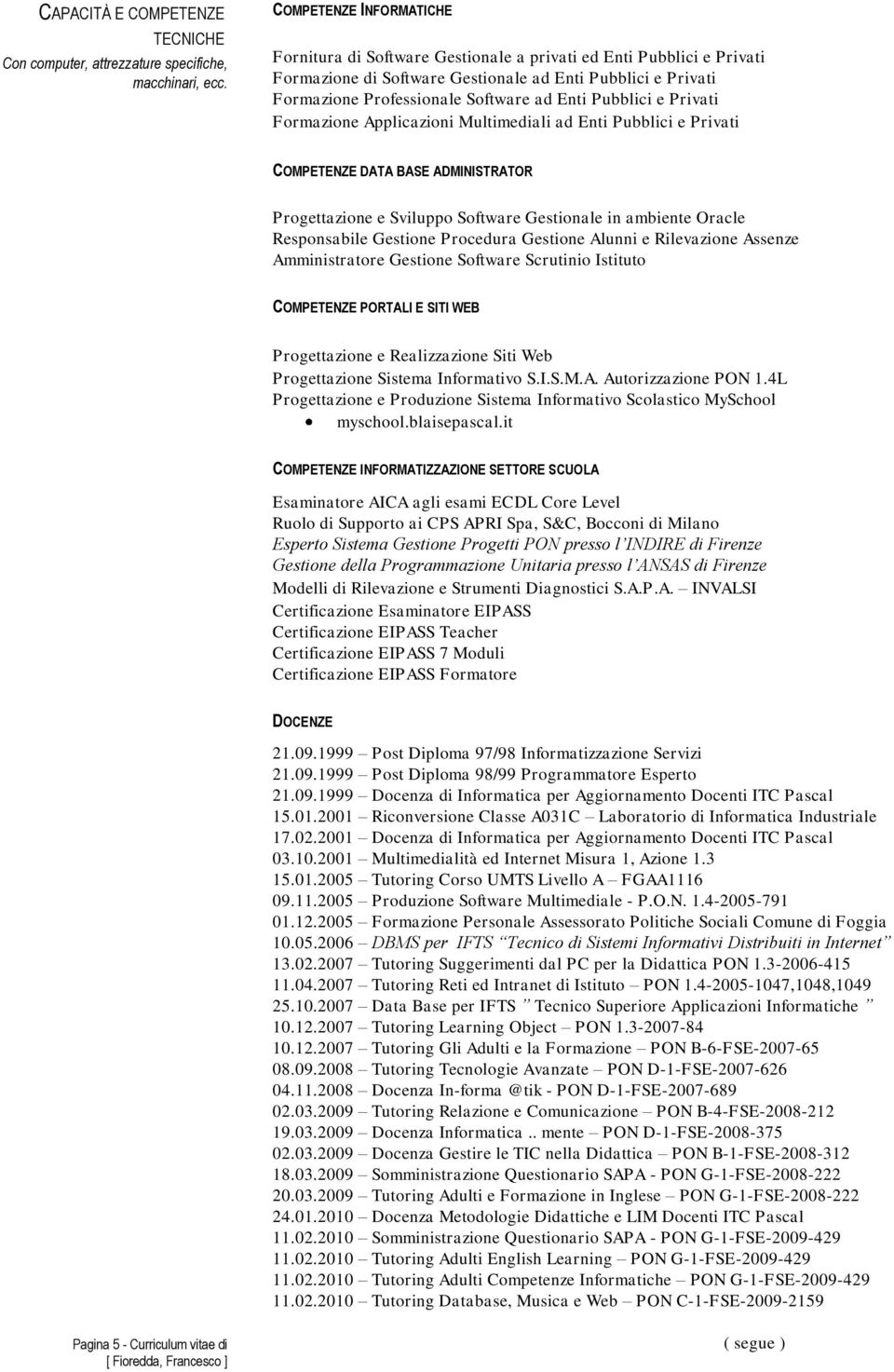 Pubblici e Privati Formazione Applicazioni Multimediali ad Enti Pubblici e Privati COMPETENZE DATA BASE ADMINISTRATOR Progettazione e Sviluppo Software Gestionale in ambiente Oracle Responsabile