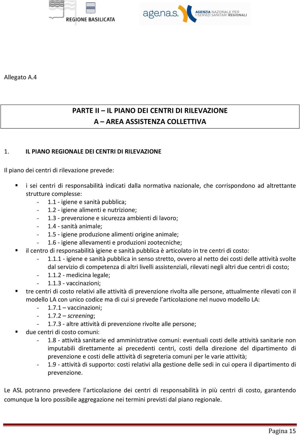 complesse: - 1.1 - igiene e sanità pubblica; - 1.2 - igiene alimenti e nutrizione; - 1.3 - prevenzione e sicurezza ambienti di lavoro; - 1.4 - sanità animale; - 1.