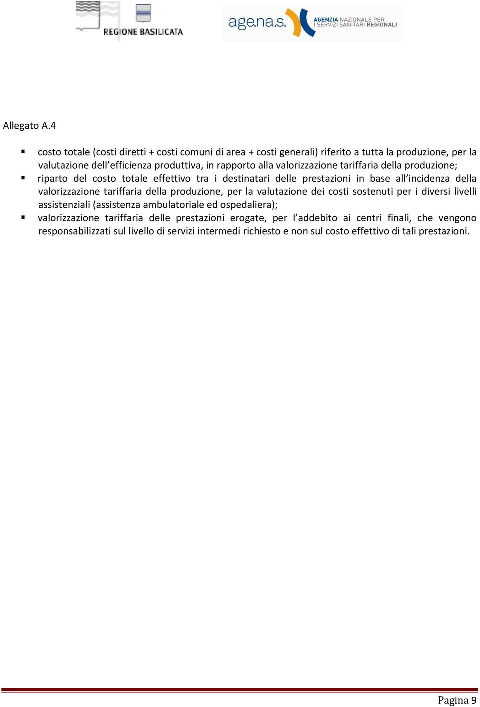 della produzione, per la valutazione dei costi sostenuti per i diversi livelli assistenziali (assistenza ambulatoriale ed ospedaliera); valorizzazione tariffaria delle