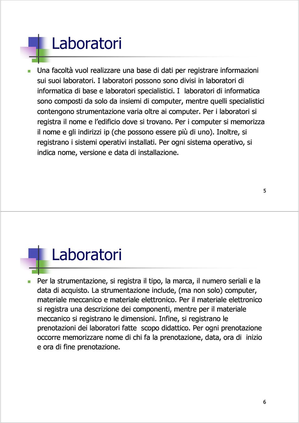 di computer, I laboratori mentre quelli diinformatica specialistici il registrano nome e il gli nome strumentazione indirizzi e l edificio ip(che dove varia possono si oltre trovano.