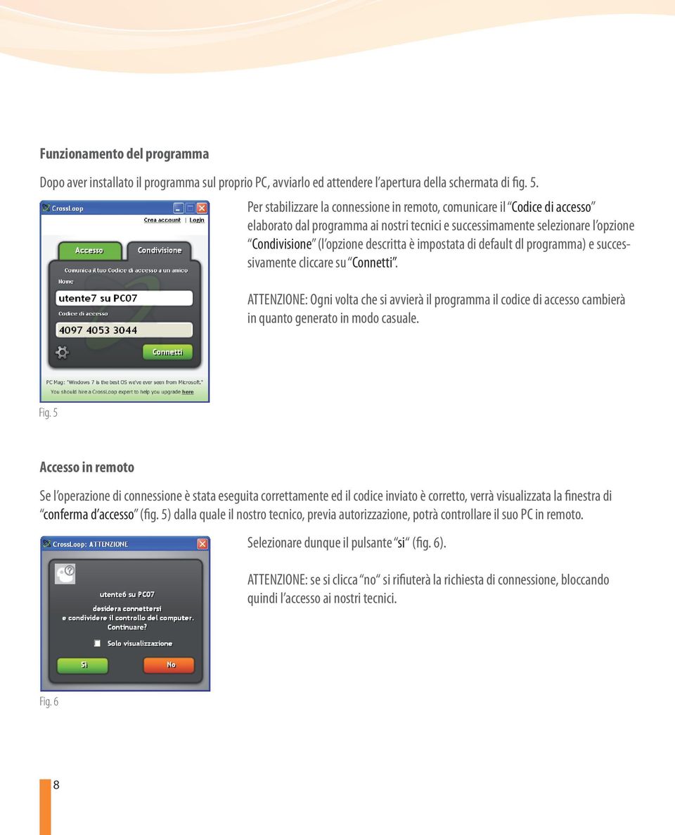 impostata di default dl programma) e successivamente cliccare su Connetti. ATTENZIONE: Ogni volta che si avvierà il programma il codice di accesso cambierà in quanto generato in modo casuale. Fig.