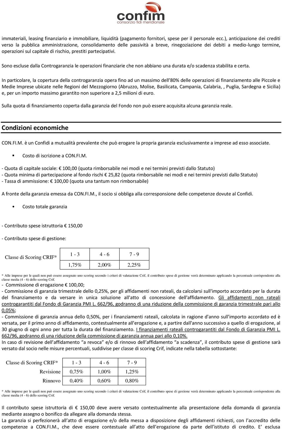 partecipativi. Sono escluse dalla Controgaranzia le operazioni finanziarie che non abbiano una durata e/o scadenza stabilita e certa.