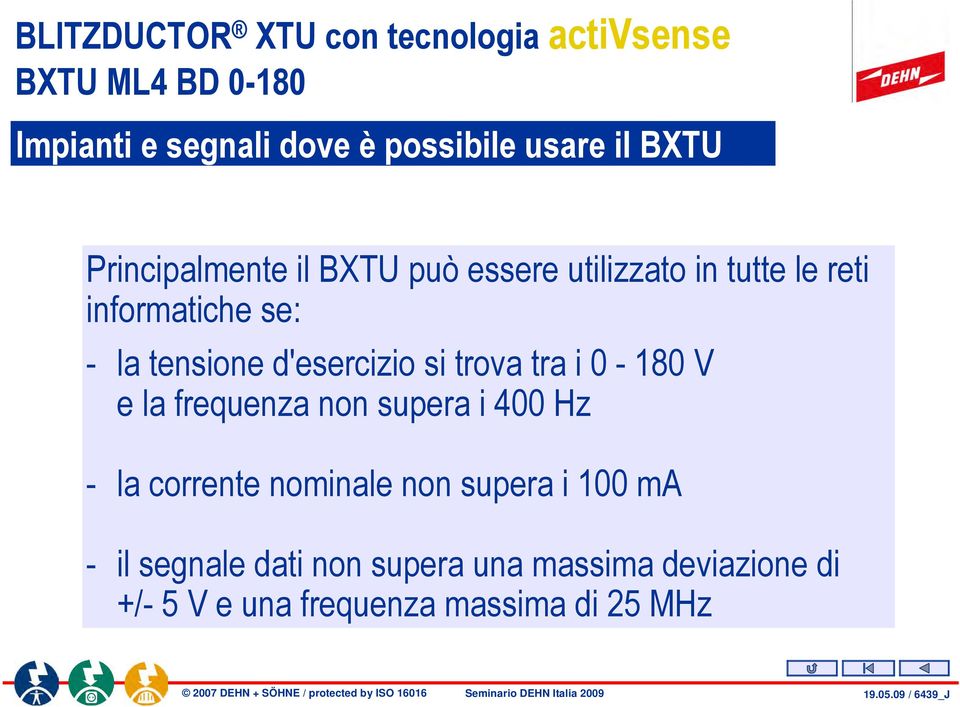 d'esercizio si trova tra i 0-180 V e la frequenza non supera i 400 Hz - la corrente nominale non supera i