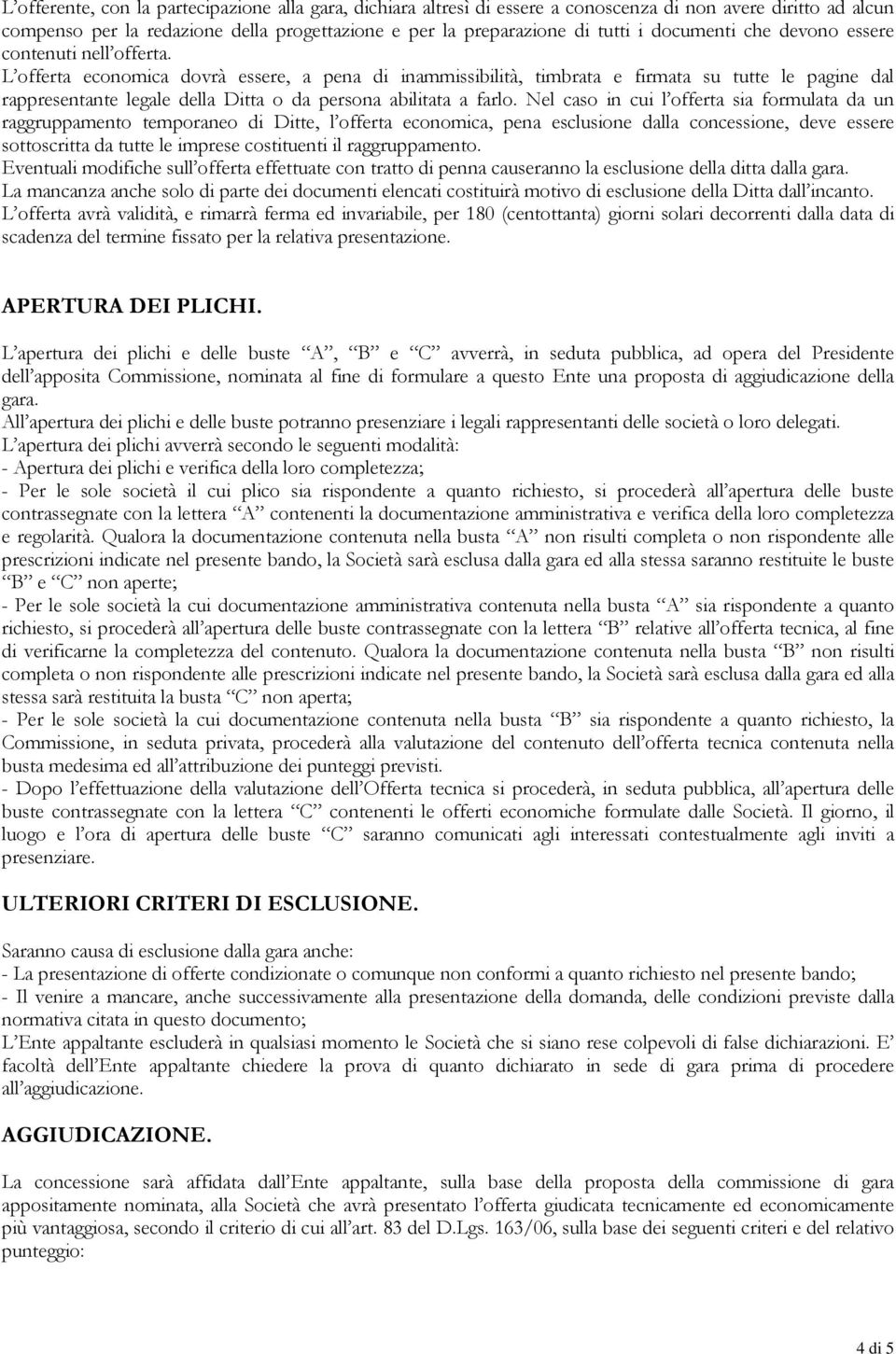 L offerta economica dovrà essere, a pena di inammissibilità, timbrata e firmata su tutte le pagine dal rappresentante legale della Ditta o da persona abilitata a farlo.