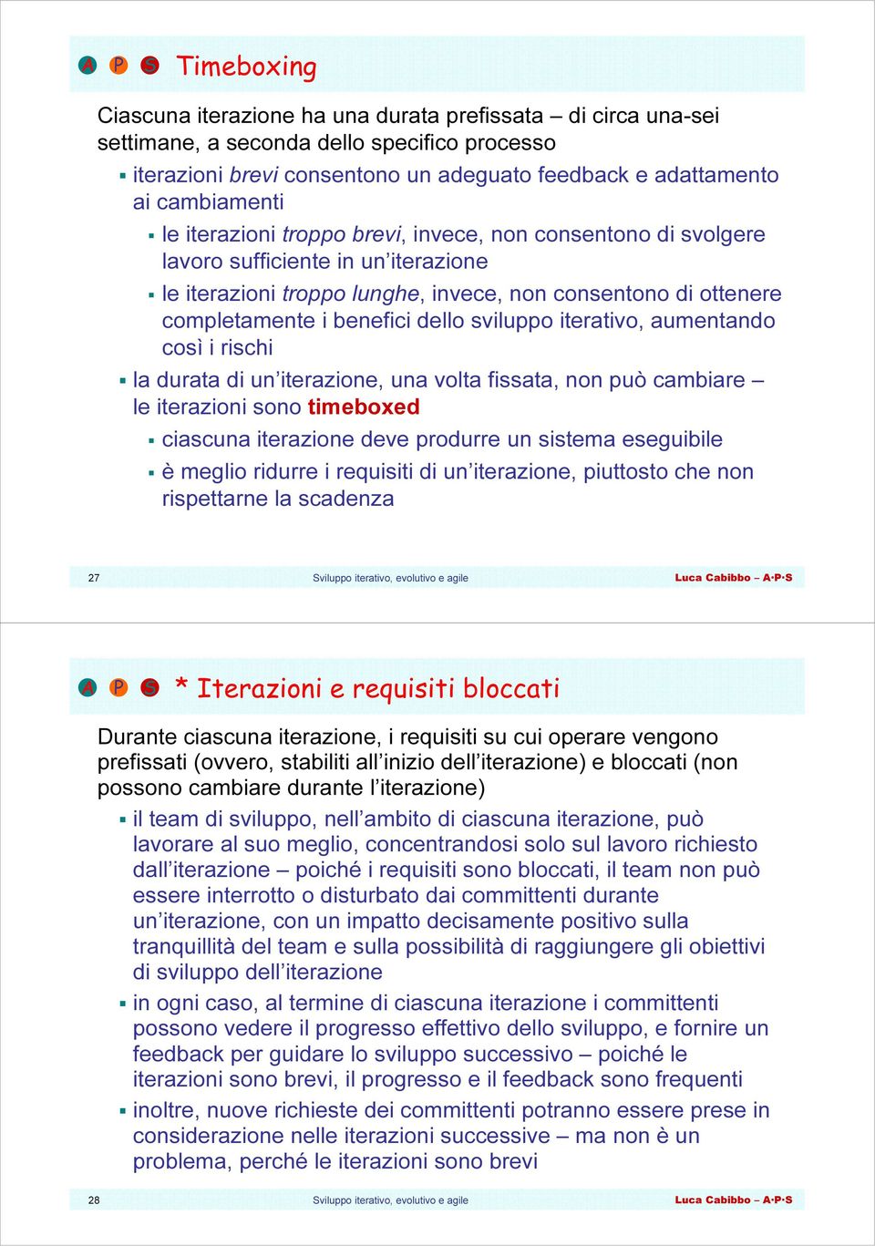 iterativo, aumentando così i rischi la durata di un iterazione, una volta fissata, non può cambiare le iterazioni sono timeboxed ciascuna iterazione deve produrre un sistema eseguibile è meglio