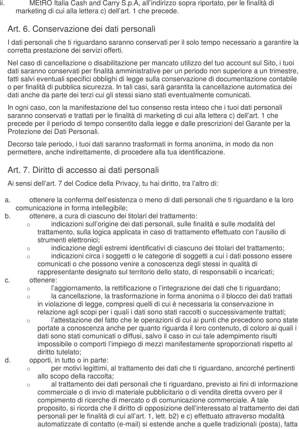 Nel caso di cancellazione o disabilitazione per mancato utilizzo del tuo account sul Sito, i tuoi dati saranno conservati per finalità amministrative per un periodo non superiore a un trimestre,