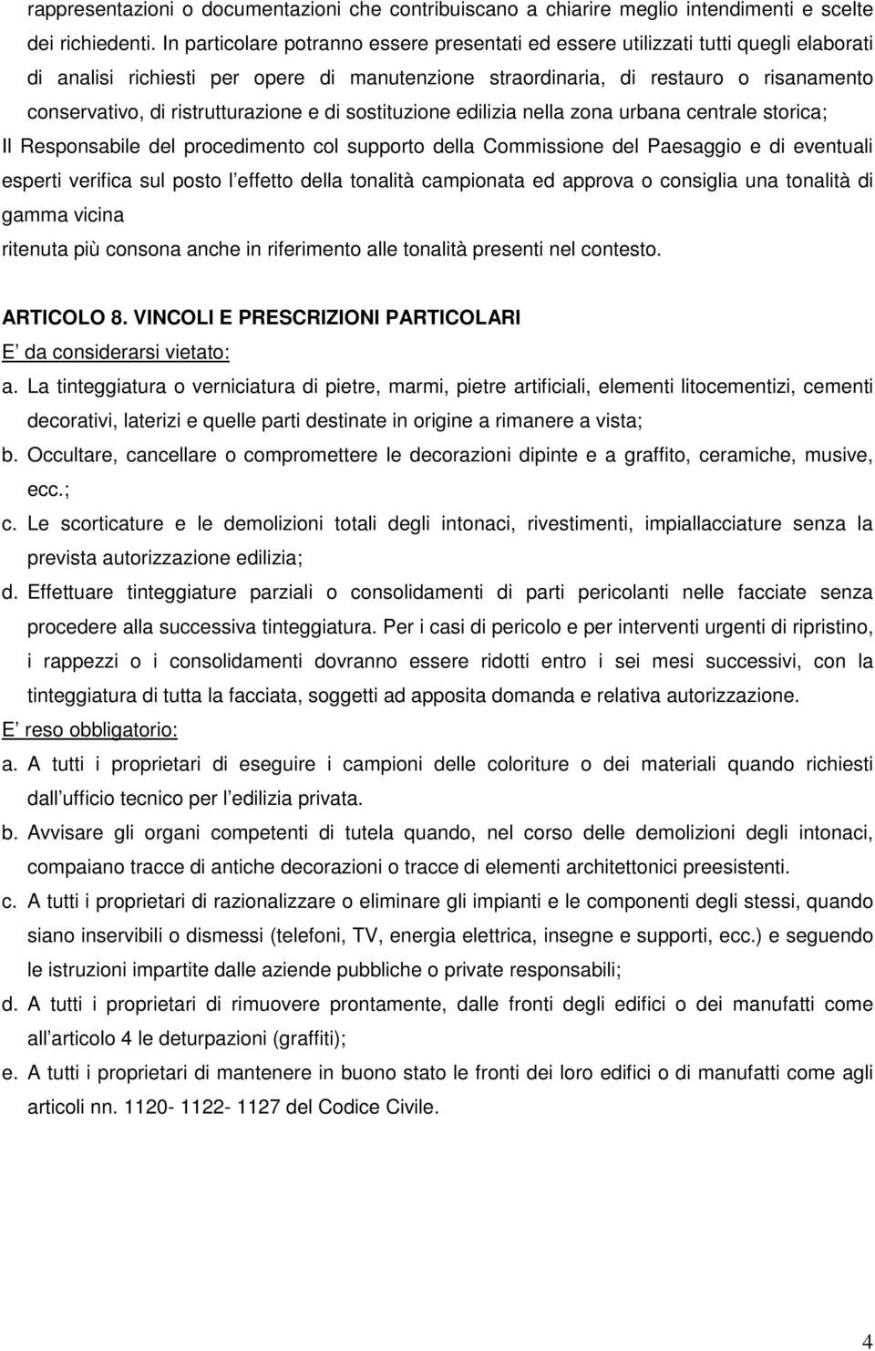 ristrutturazione e di sostituzione edilizia nella zona urbana centrale storica; Il Responsabile del procedimento col supporto della Commissione del Paesaggio e di eventuali esperti verifica sul posto