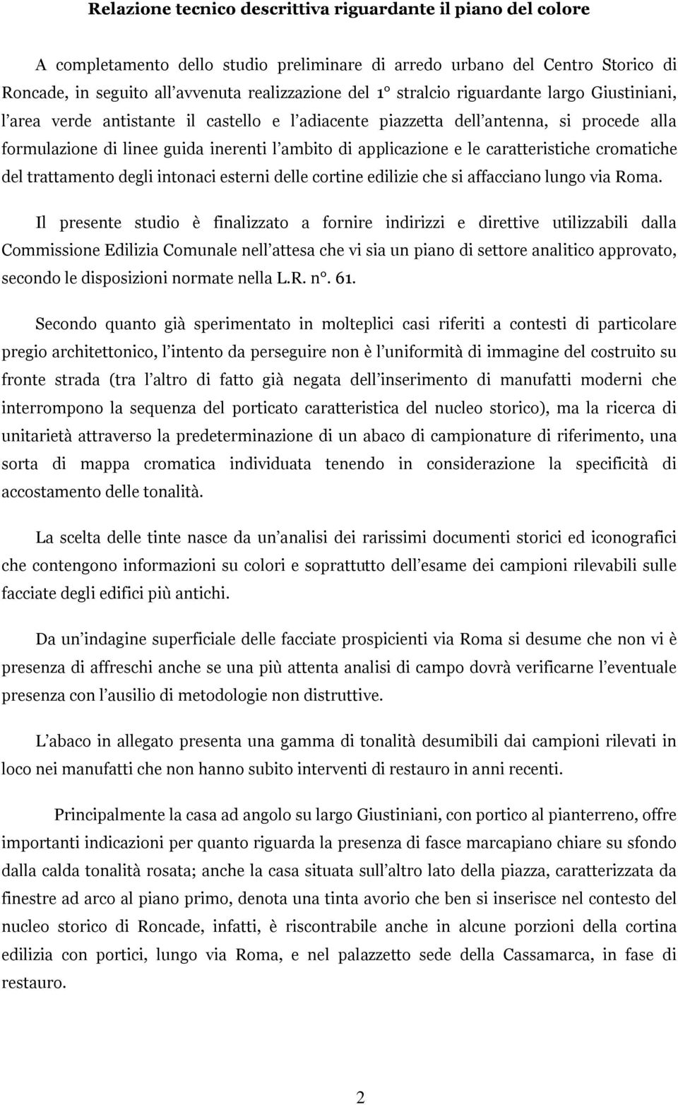 caratteristiche cromatiche del trattamento degli intonaci esterni delle cortine edilizie che si affacciano lungo via Roma.