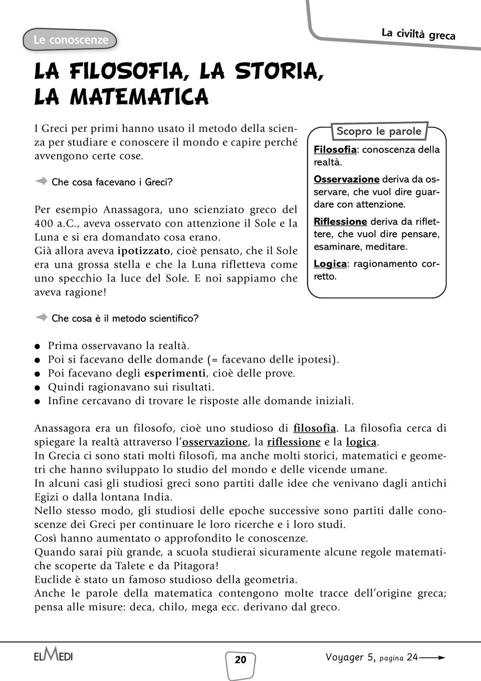 Già allora aveva ipotizzato, cioè pensato, che il Sole era una grossa stella e che la Luna rifletteva come uno specchio la luce del Sole. E noi sappiamo che aveva ragione!