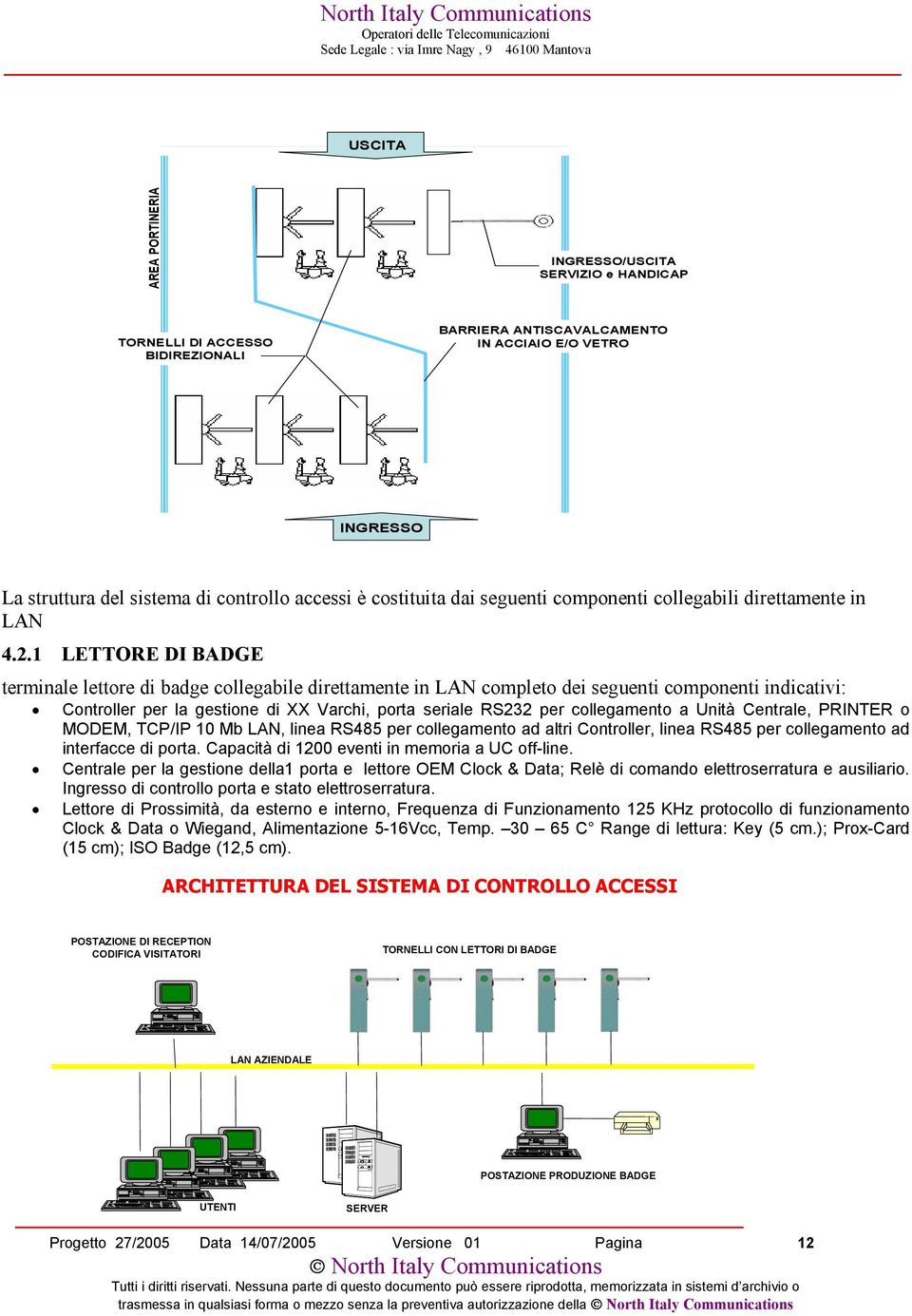 1 LETTORE DI BADGE terminale lettore di badge collegabile direttamente in LAN completo dei seguenti componenti indicativi: Controller per la gestione di XX Varchi, porta seriale RS232 per