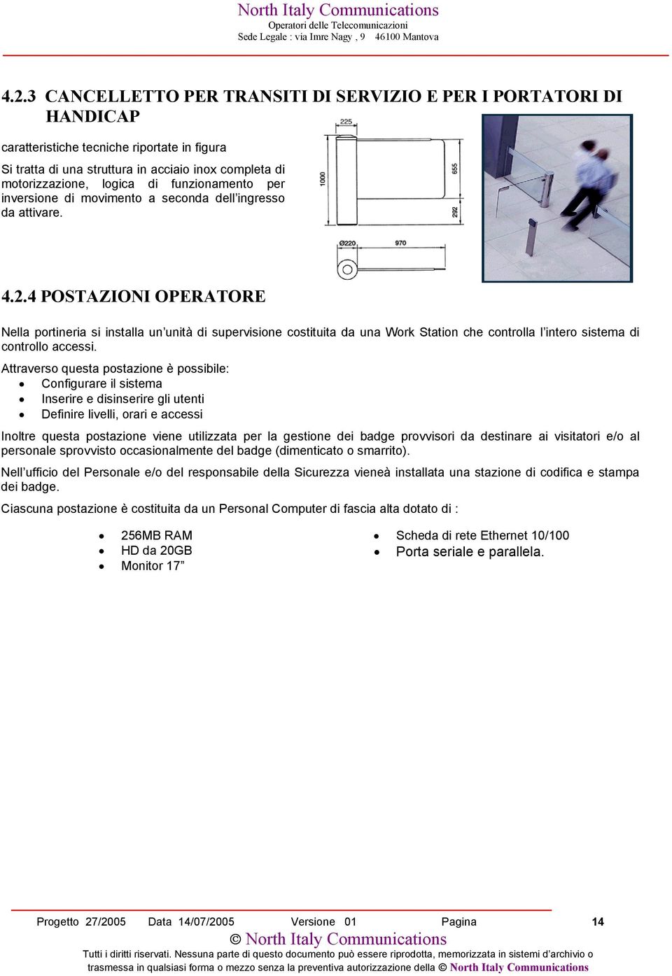 4 POSTAZIONI OPERATORE Nella portineria si installa un unità di supervisione costituita da una Work Station che controlla l intero sistema di controllo accessi.