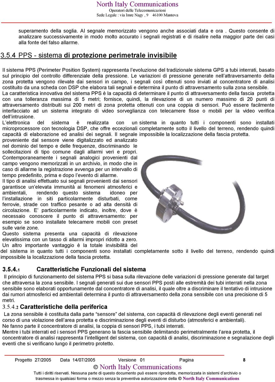 4 PPS - sistema di protezione perimetrale invisibile Il sistema PPS (Perimeter Position System) rappresenta l evoluzione del tradizionale sistema GPS a tubi interrati, basato sul principio del