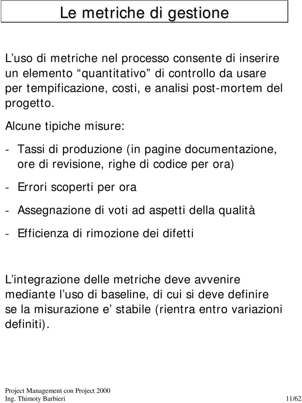 Alcune tipiche misure: - Tassi di produzione (in pagine documentazione, ore di revisione, righe di codice per ora) - Errori scoperti per ora -