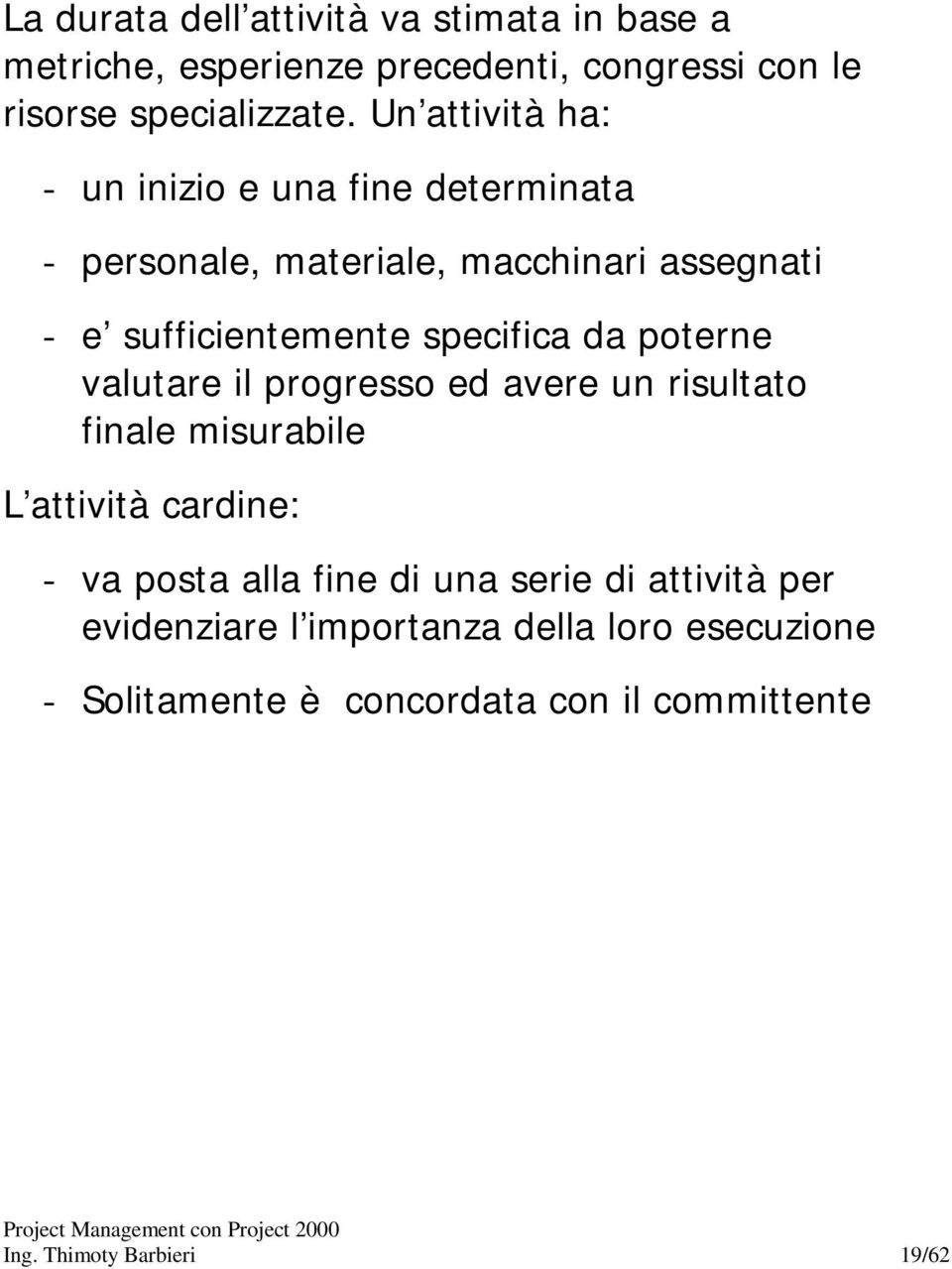 da poterne valutare il progresso ed avere un risultato finale misurabile L attività cardine: - va posta alla fine di una serie