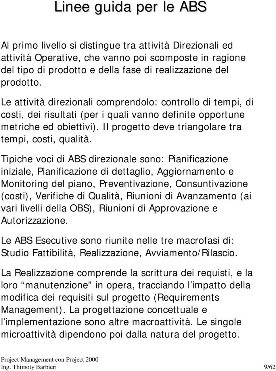 Tipiche voci di ABS direzionale sono: Pianificazione iniziale, Pianificazione di dettaglio, Aggiornamento e Monitoring del piano, Preventivazione, Consuntivazione (costi), Verifiche di Qualità,