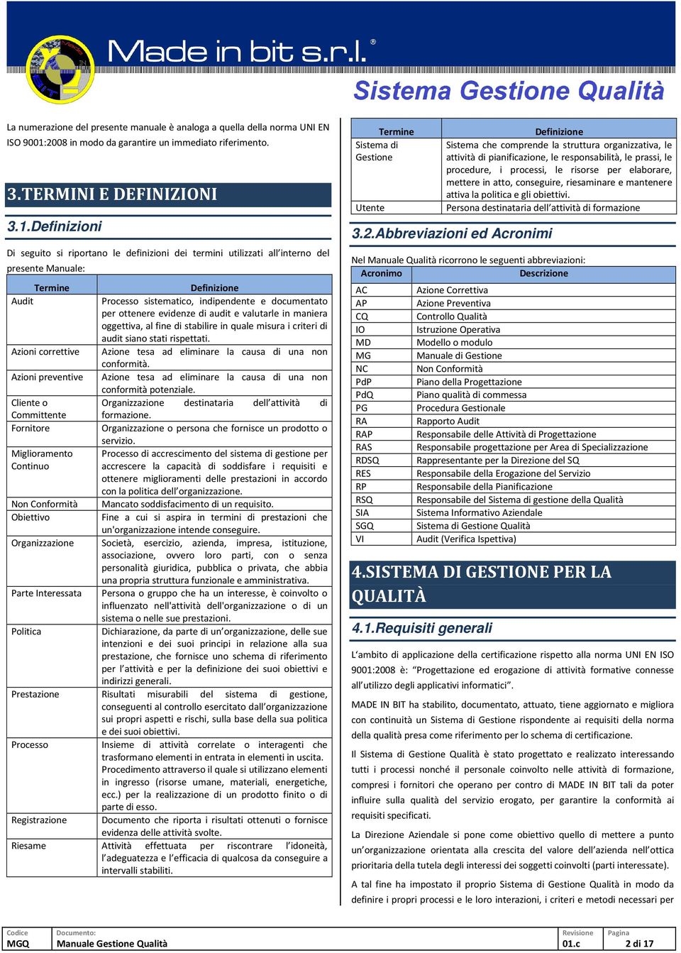 Definizioni Di seguito si riportano le definizioni dei termini utilizzati all interno del presente Manuale: Termine Audit Azioni correttive Azioni preventive Cliente o Committente Fornitore