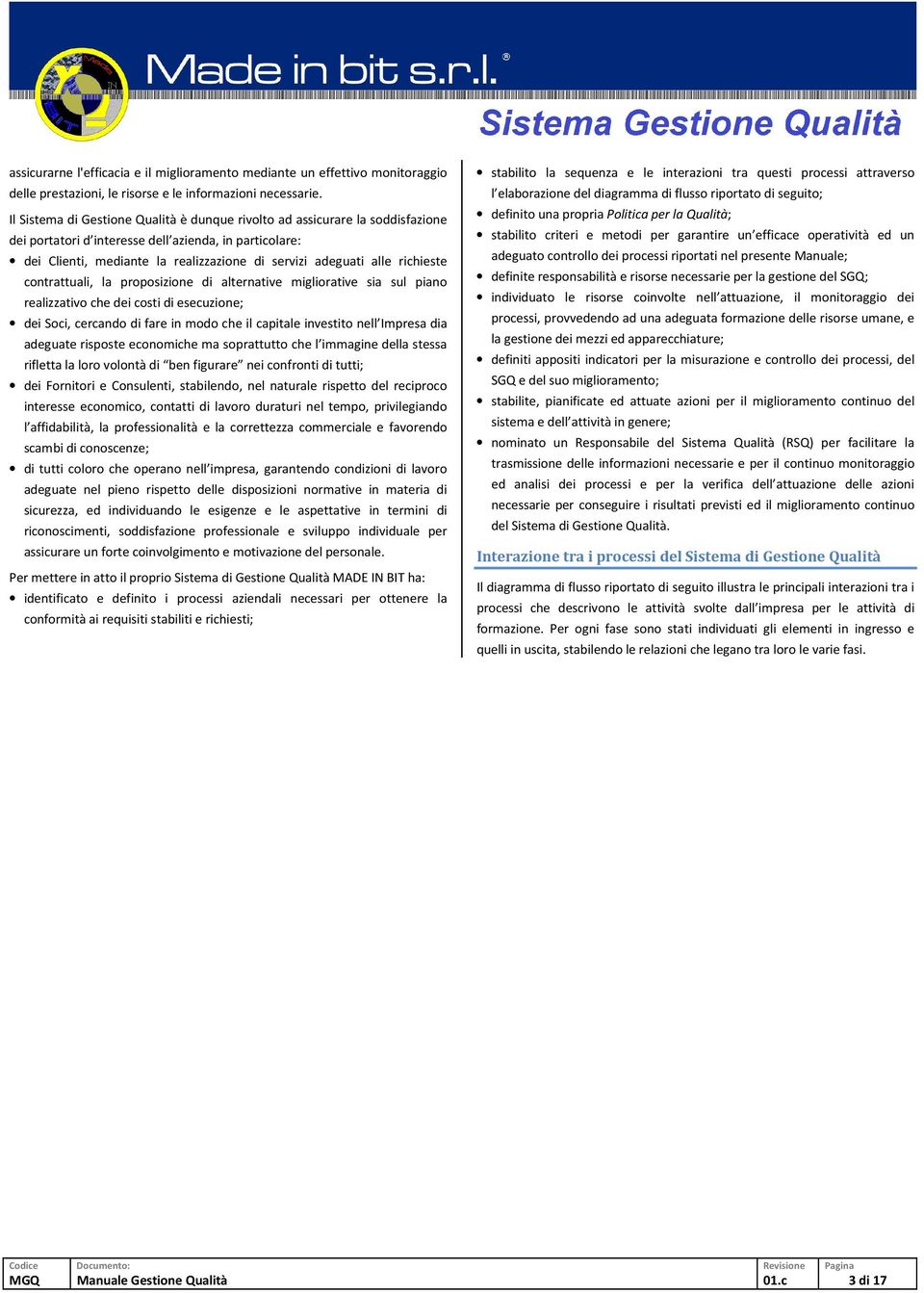 richieste contrattuali, la proposizione di alternative migliorative sia sul piano realizzativo che dei costi di esecuzione; dei Soci, cercando di fare in modo che il capitale investito nell Impresa