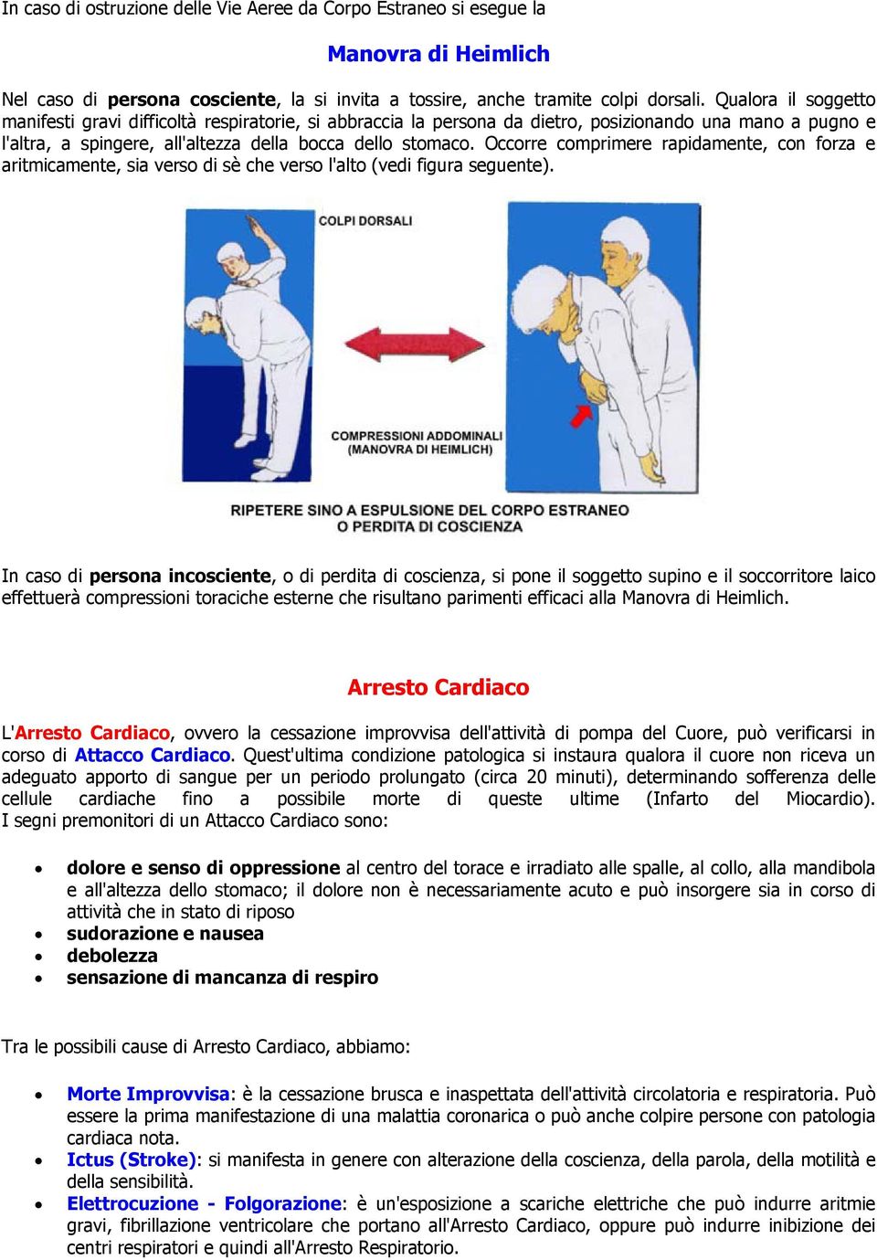 Occorre comprimere rapidamente, con forza e aritmicamente, sia verso di sè che verso l'alto (vedi figura seguente).