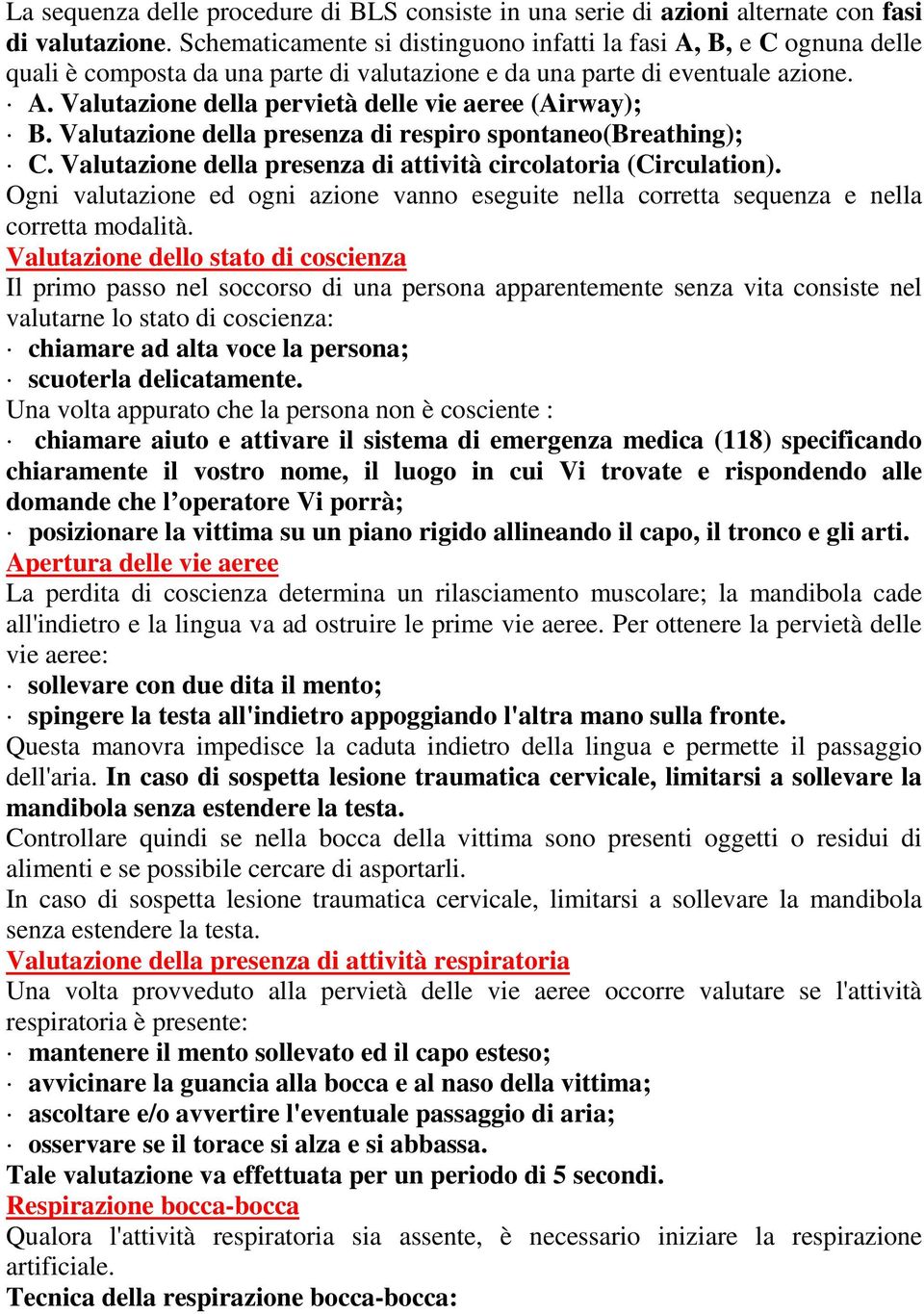 Valutazione della presenza di respiro spontaneo(breathing); C. Valutazione della presenza di attività circolatoria (Circulation).